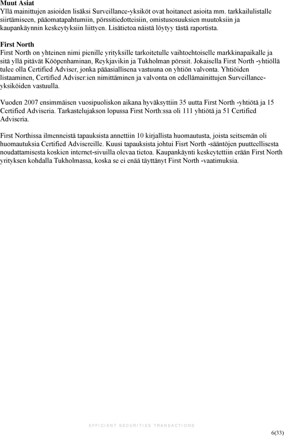 First North First North on yhteinen nimi pienille yrityksille tarkoitetulle vaihtoehtoiselle markkinapaikalle ja sitä yllä pitävät Kööpenhaminan, Reykjavikin ja Tukholman pörssit.