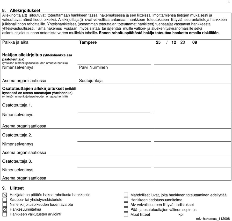 Yhteishankkeissa (useamman toteuttajan toteuttamat hankkeet) tuensaajat vastaavat hankkeesta yhteisvastuullisesti.