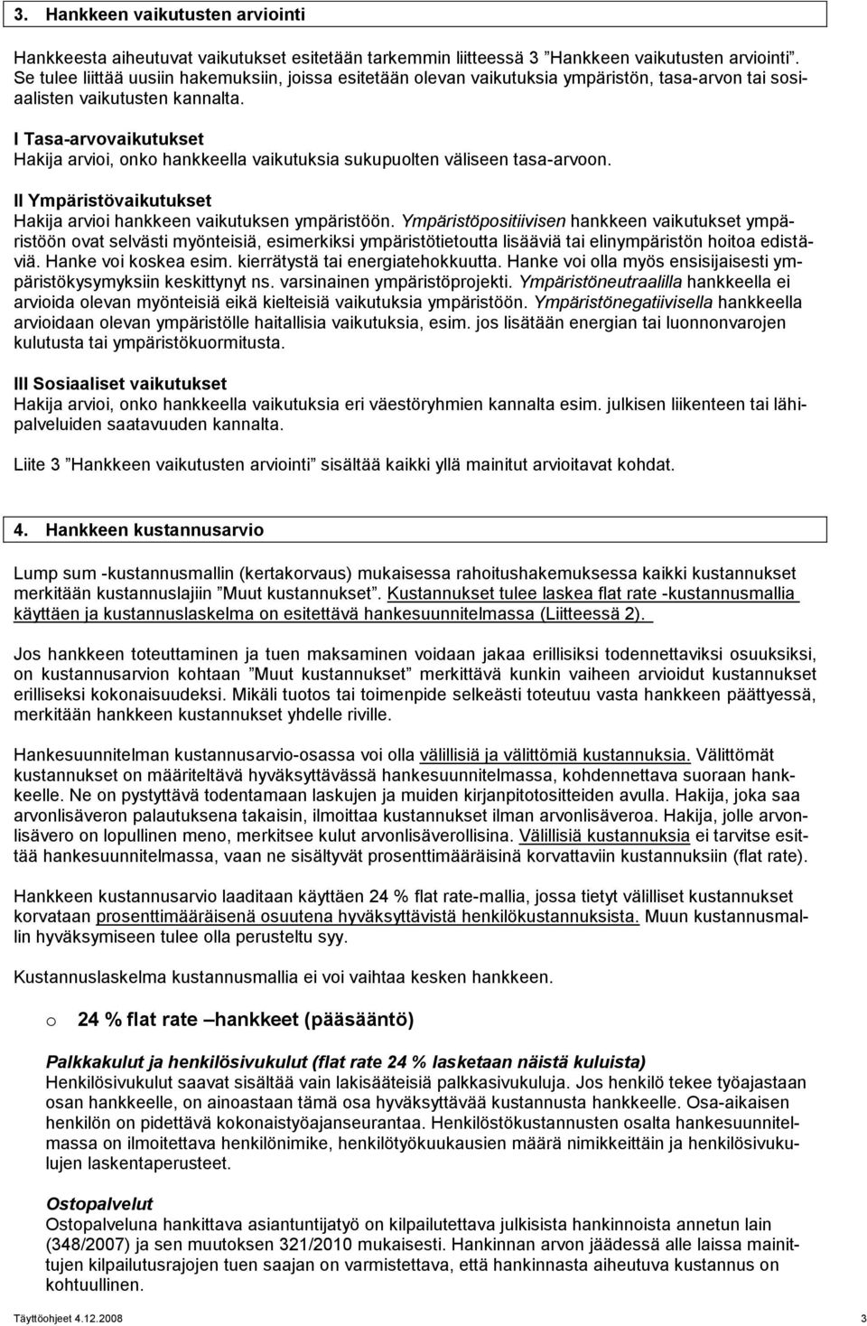 I Tasa-arvovaikutukset Hakija arvioi, onko hankkeella vaikutuksia sukupuolten väliseen tasa-arvoon. II Ympäristövaikutukset Hakija arvioi hankkeen vaikutuksen ympäristöön.