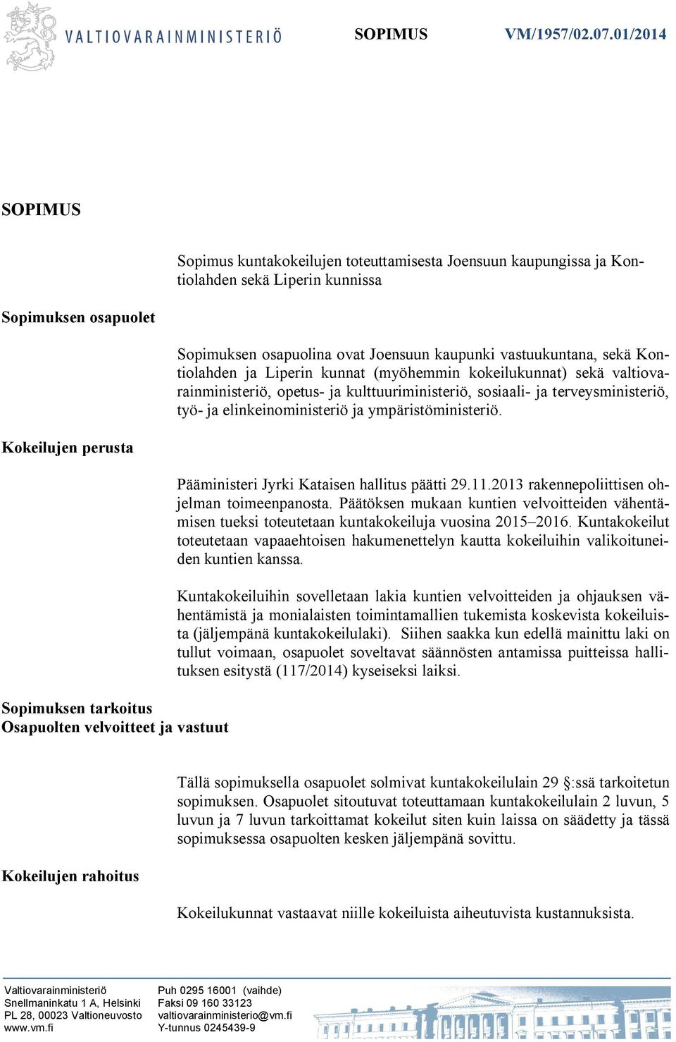 sekä Kontiolahden ja Liperin kunnat (myöhemmin kokeilukunnat) sekä valtiovarainministeriö, opetus- ja kulttuuriministeriö, sosiaali- ja terveysministeriö, työ- ja elinkeinoministeriö ja