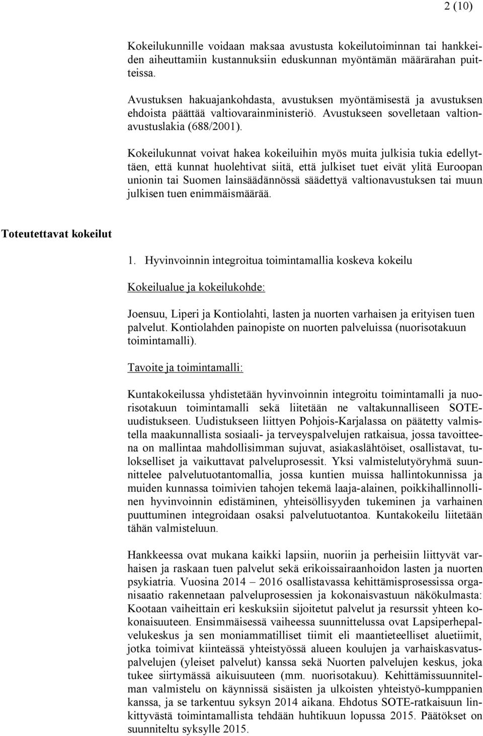 Kokeilukunnat voivat hakea kokeiluihin myös muita julkisia tukia edellyttäen, että kunnat huolehtivat siitä, että julkiset tuet eivät ylitä Euroopan unionin tai Suomen lainsäädännössä säädettyä