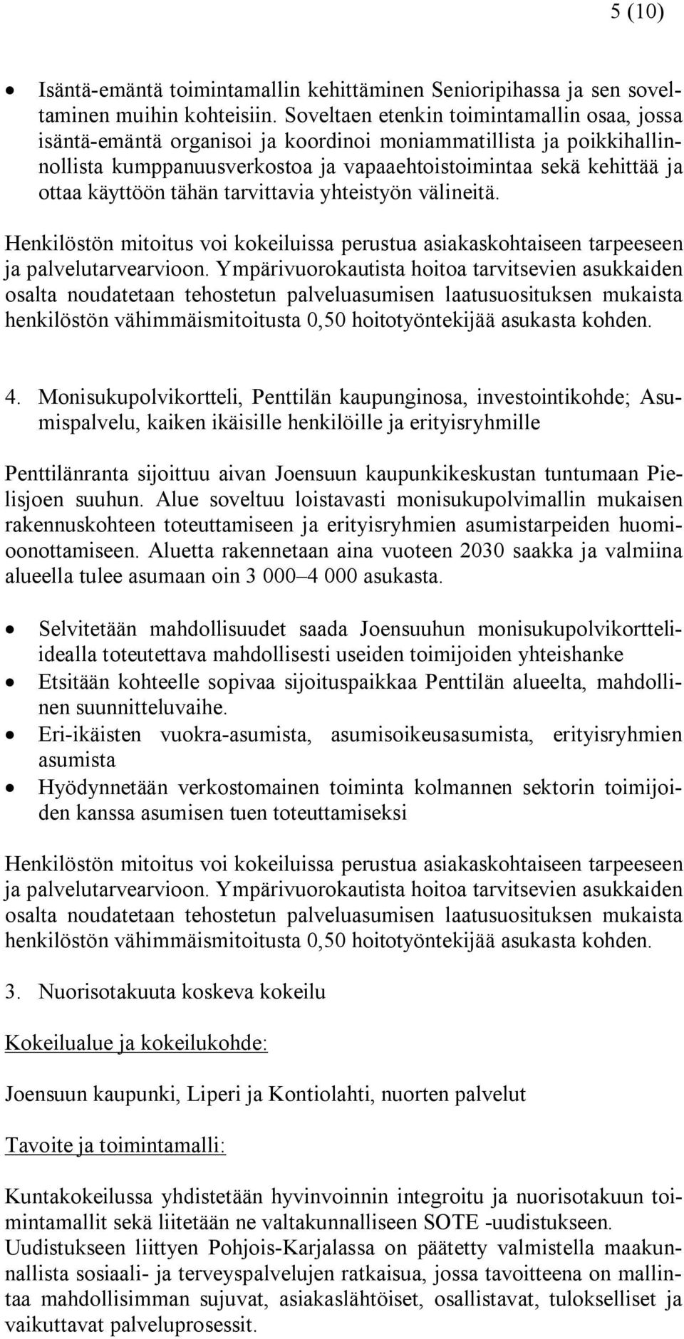 tähän tarvittavia yhteistyön välineitä. Henkilöstön mitoitus voi kokeiluissa perustua asiakaskohtaiseen tarpeeseen ja palvelutarvearvioon.