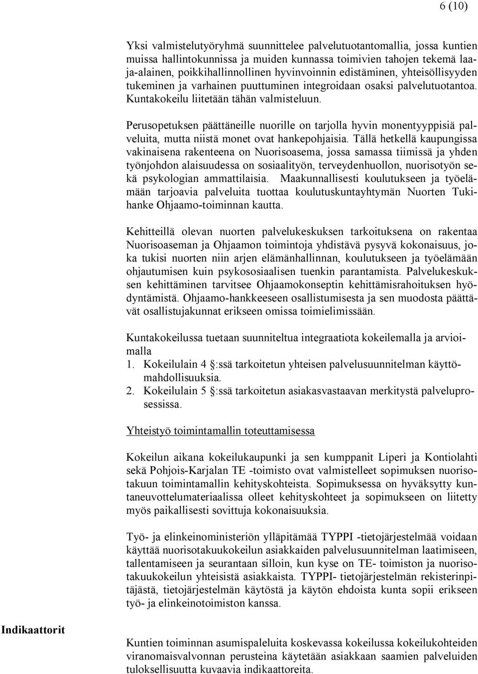 Perusopetuksen päättäneille nuorille on tarjolla hyvin monentyyppisiä palveluita, mutta niistä monet ovat hankepohjaisia.