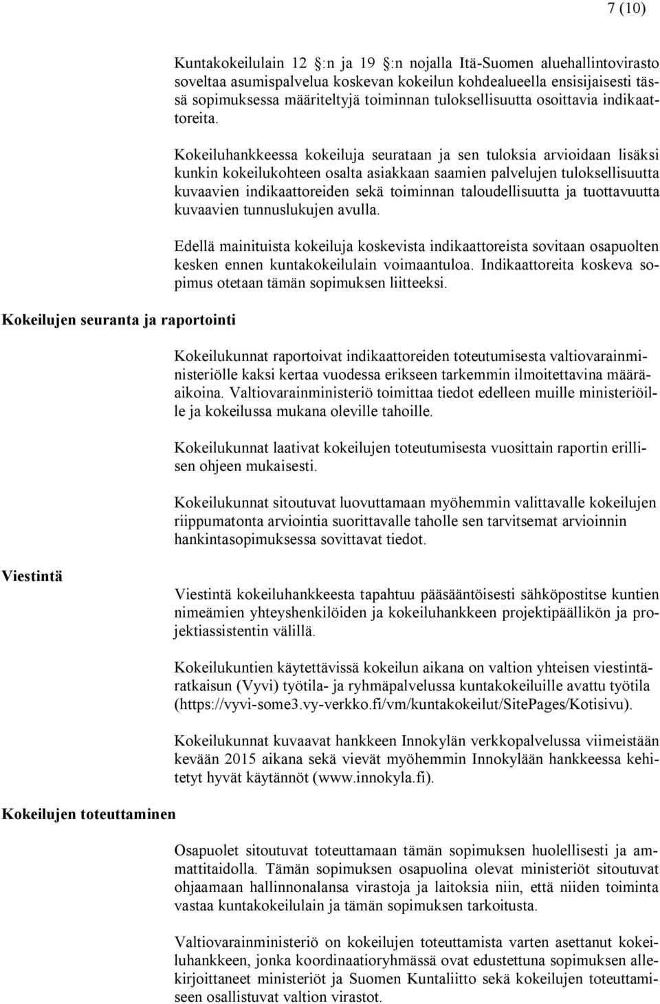 Kokeiluhankkeessa kokeiluja seurataan ja sen tuloksia arvioidaan lisäksi kunkin kokeilukohteen osalta asiakkaan saamien palvelujen tuloksellisuutta kuvaavien indikaattoreiden sekä toiminnan