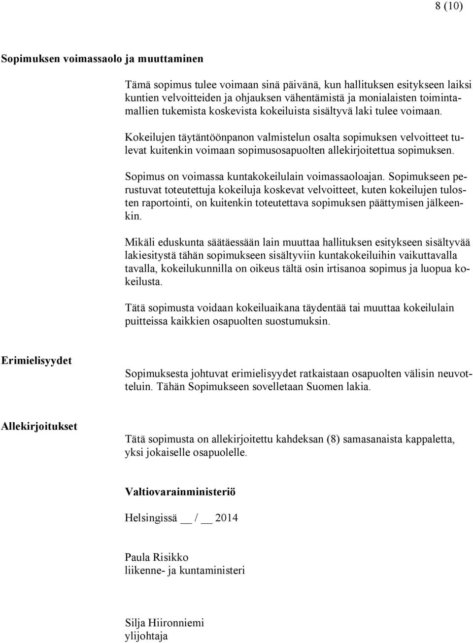 Kokeilujen täytäntöönpanon valmistelun osalta sopimuksen velvoitteet tulevat kuitenkin voimaan sopimusosapuolten allekirjoitettua sopimuksen. Sopimus on voimassa kuntakokeilulain voimassaoloajan.