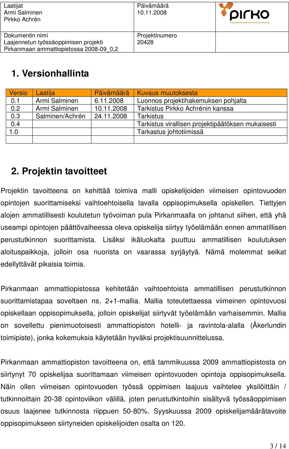 Projektin tavoitteet Projektin tavoitteena on kehittää toimiva malli opiskelijoiden viimeisen opintovuoden opintojen suorittamiseksi vaihtoehtoisella tavalla oppisopimuksella opiskellen.