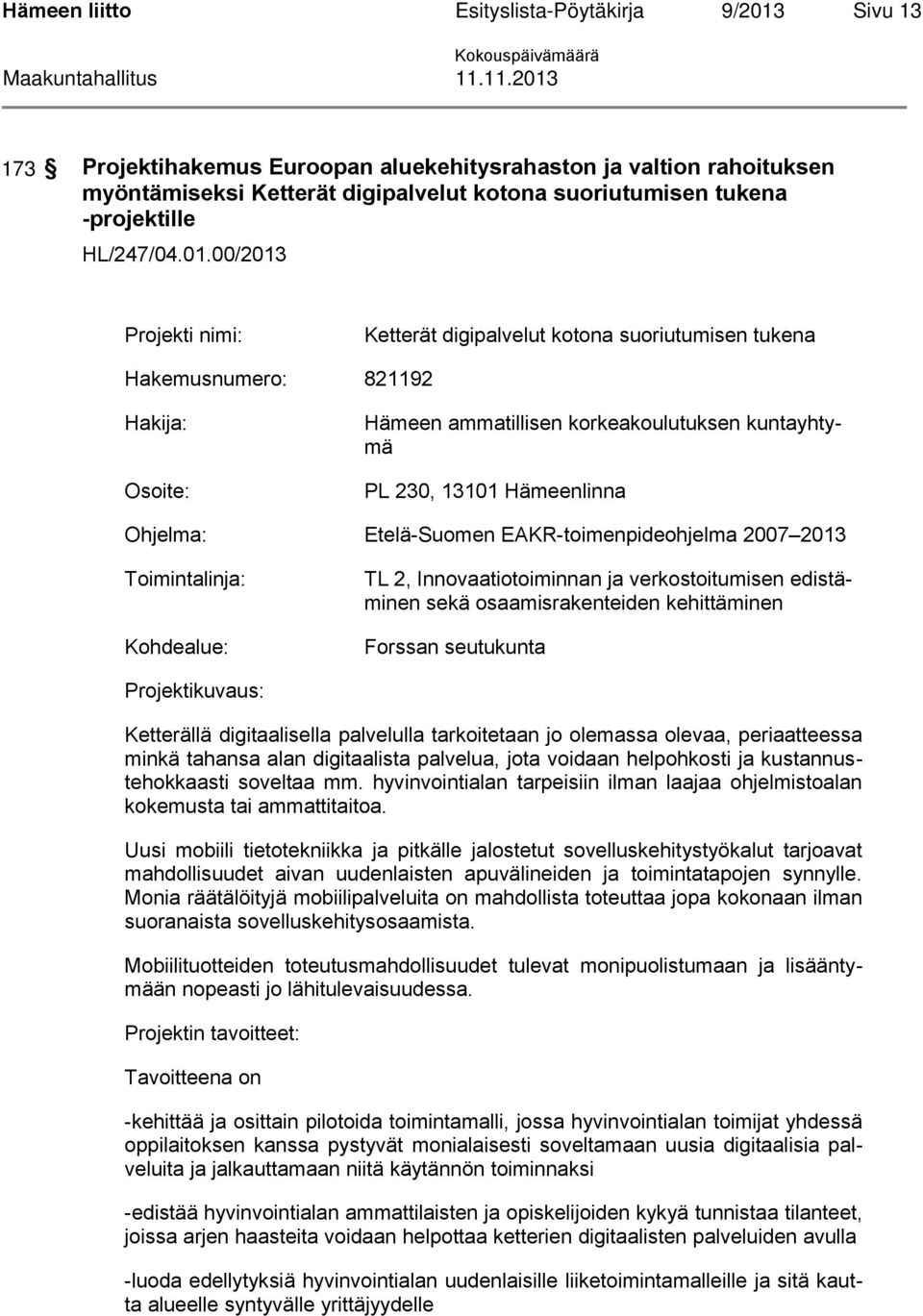 00/2013 Projekti nimi: Ketterät digipalvelut kotona suoriutumisen tukena Hakemusnumero: 821192 Hakija: Osoite: Hämeen ammatillisen korkeakoulutuksen kuntayhtymä PL 230, 13101 Hämeenlinna Ohjelma: