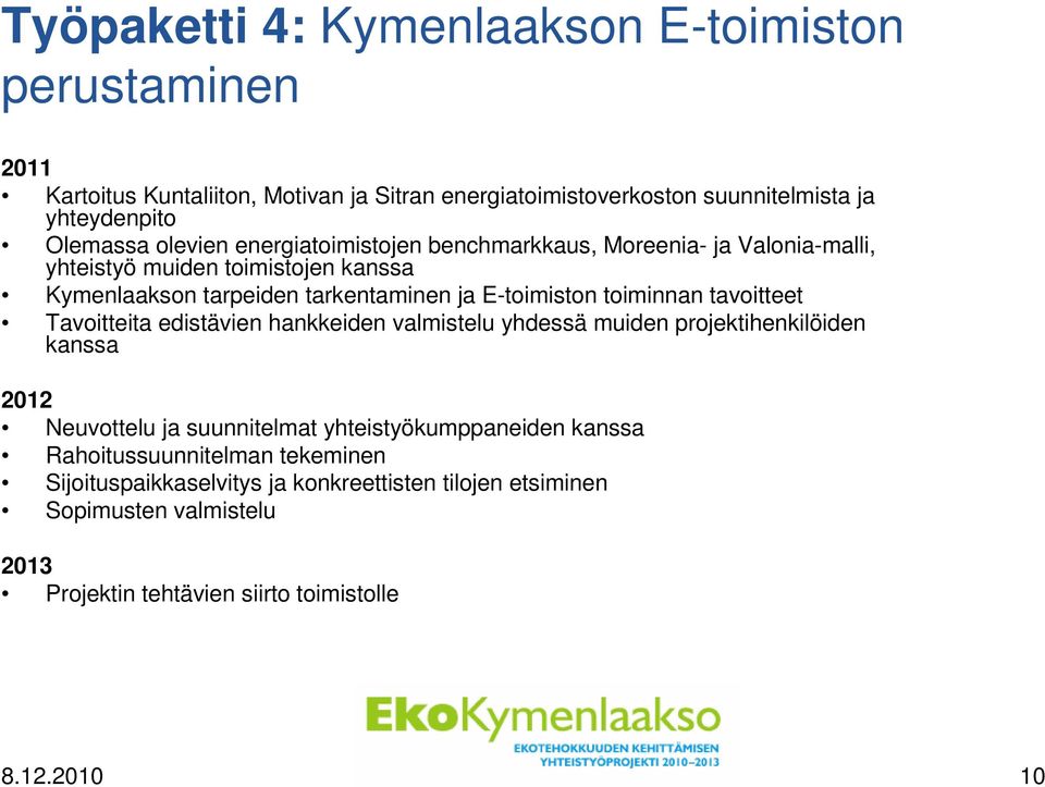 toiminnan tavoitteet Tavoitteita edistävien hankkeiden valmistelu yhdessä muiden projektihenkilöiden kanssa 2012 Neuvottelu ja suunnitelmat yhteistyökumppaneiden