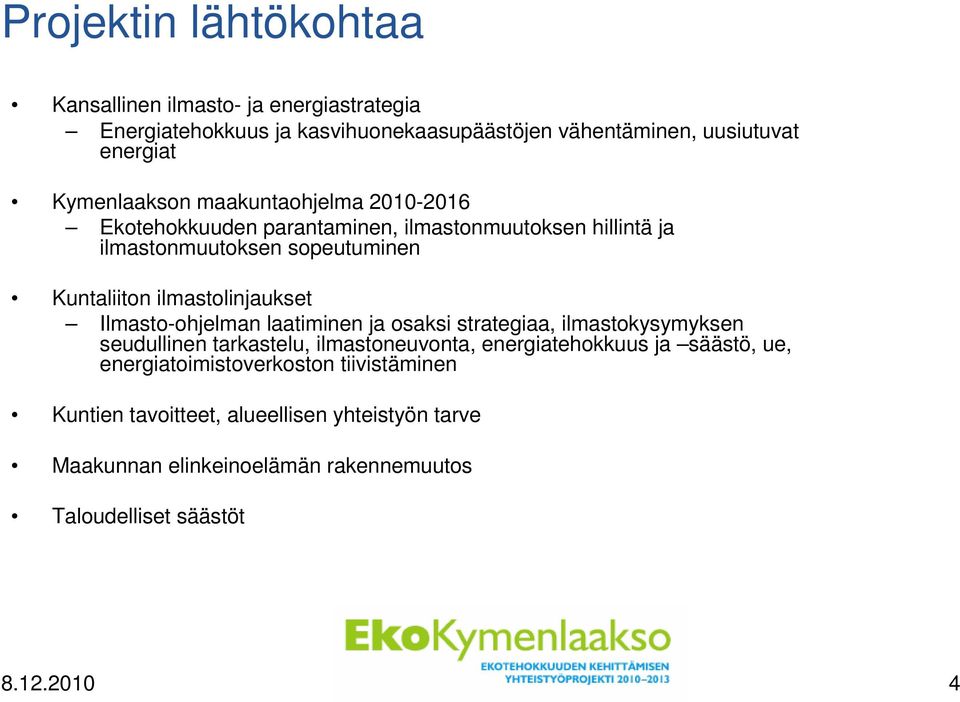 ilmastolinjaukset Ilmasto-ohjelman laatiminen ja osaksi strategiaa, ilmastokysymyksen seudullinen tarkastelu, ilmastoneuvonta, energiatehokkuus ja