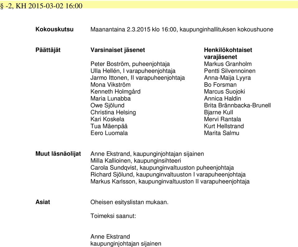 2015 klo 16:00, kaupunginhallituksen kokoushuone Päättäjät Varsinaiset jäsenet Henkilökohtaiset varajäsenet Peter Boström, puheenjohtaja Markus Granholm Ulla Hellén, I varapuheenjohtaja Pentti