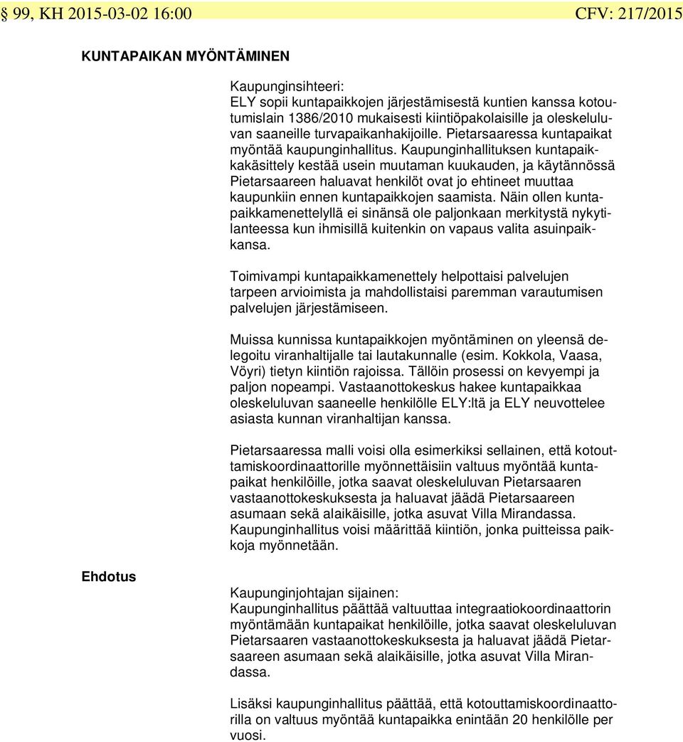Kaupunginhallituksen kuntapaikkakäsittely kestää usein muutaman kuukauden, ja käytännössä Pietarsaareen haluavat henkilöt ovat jo ehtineet muuttaa kaupunkiin ennen kuntapaikkojen saamista.