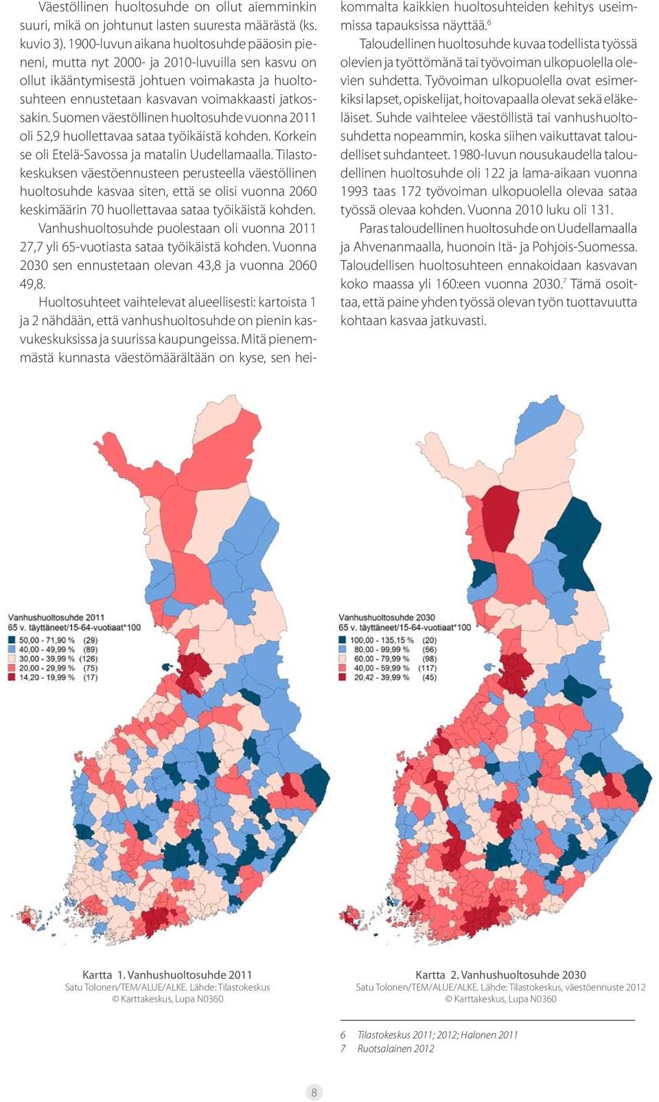 Suomen väestöllinen huoltosuhde vuonna 2011 oli 52,9 huollettavaa sataa työikäistä kohden. Korkein se oli Etelä-Savossa ja matalin Uudellamaalla.