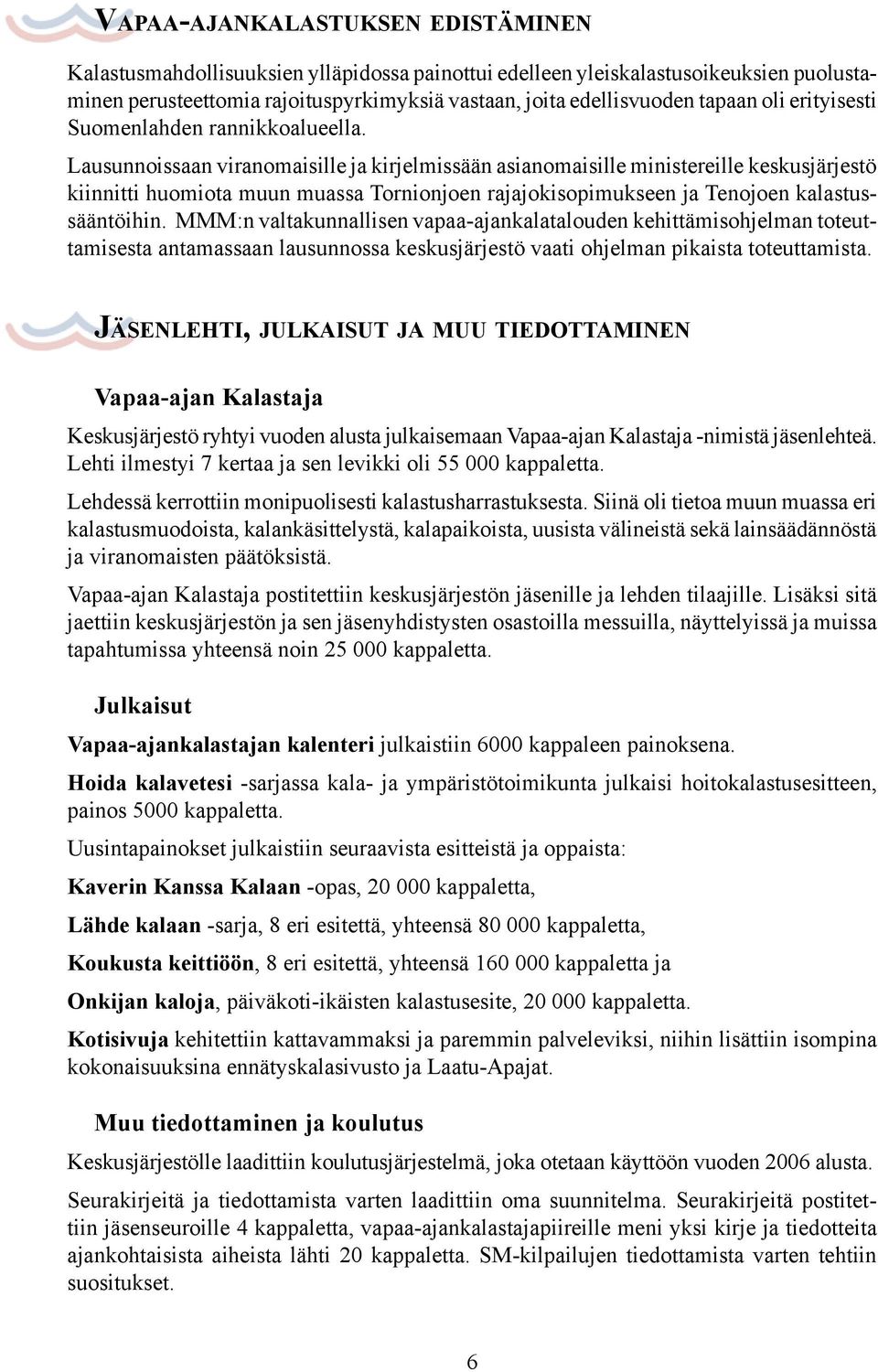 Lausunnoissaan viranomaisille ja kirjelmissään asianomaisille ministereille keskusjärjestö kiinnitti huomiota muun muassa Tornionjoen rajajokisopimukseen ja Tenojoen kalastussääntöihin.