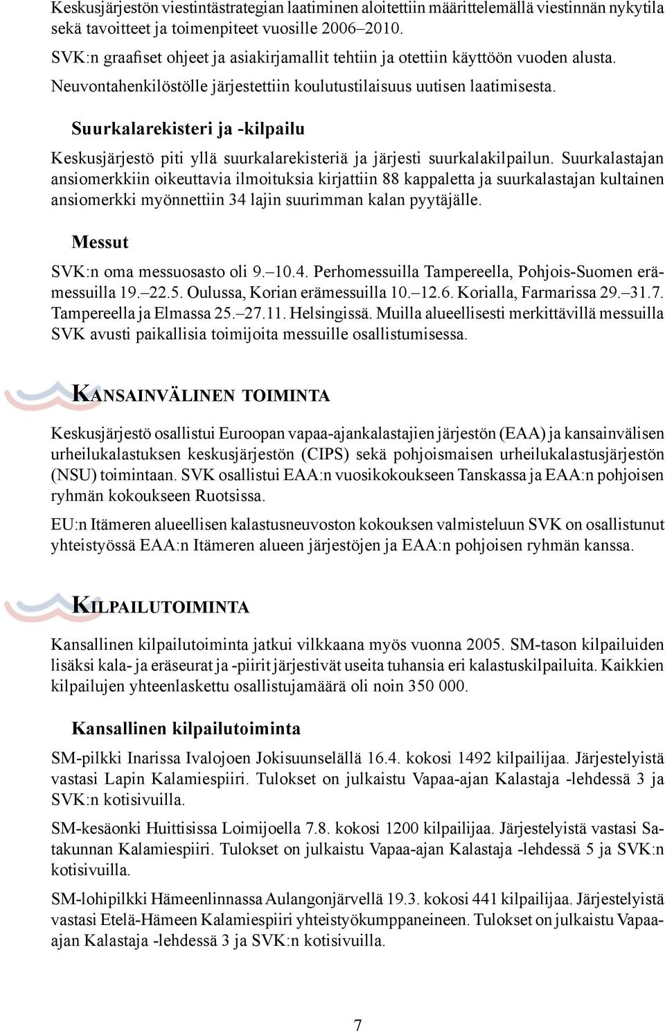 Suurkalarekisteri ja -kilpailu Keskusjärjestö piti yllä suurkalarekisteriä ja järjesti suurkalakilpailun.