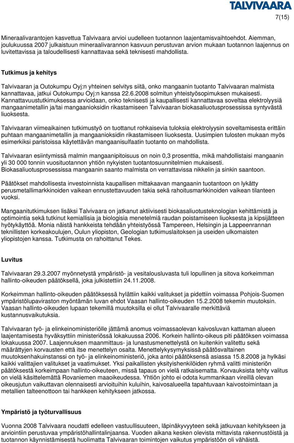 Tutkimus ja kehitys Talvivaaran ja Outokumpu Oyj:n yhteinen selvitys siitä, onko mangaanin tuotanto Talvivaaran malmista kannattavaa, jatkui Outokumpu Oyj:n kanssa 22.6.