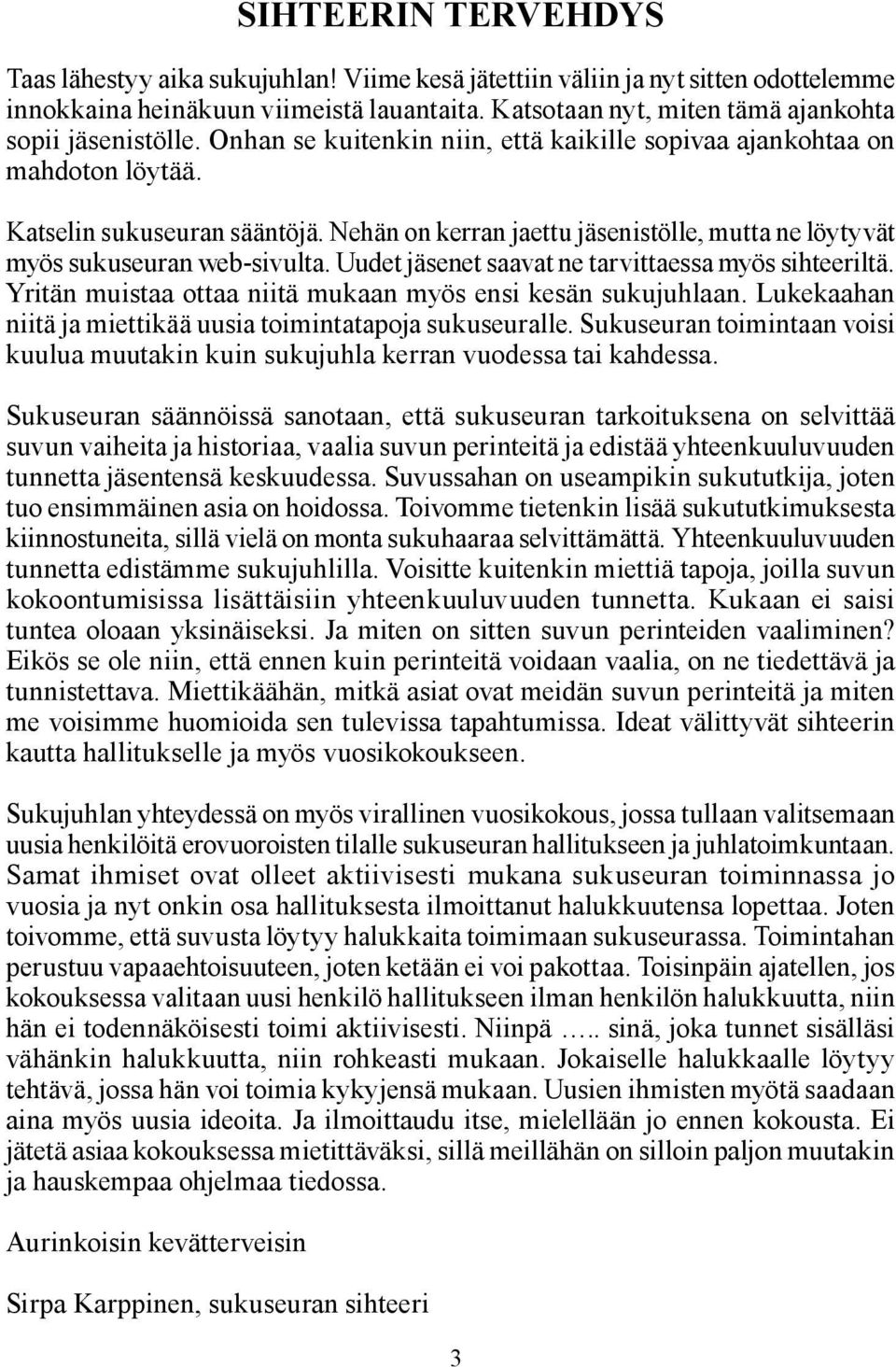 Nehän on kerran jaettu jäsenistölle, mutta ne löytyvät myös sukuseuran web-sivulta. Uudet jäsenet saavat ne tarvittaessa myös sihteeriltä.