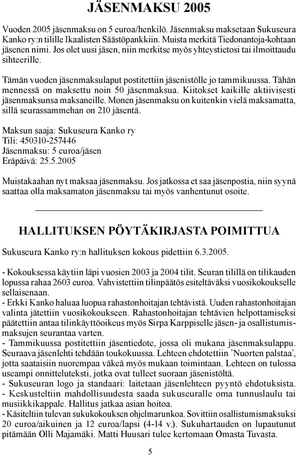 Tähän mennessä on maksettu noin 50 jäsenmaksua. Kiitokset kaikille aktiivisesti jäsenmaksunsa maksaneille. Monen jäsenmaksu on kuitenkin vielä maksamatta, sillä seurassammehan on 210 jäsentä.