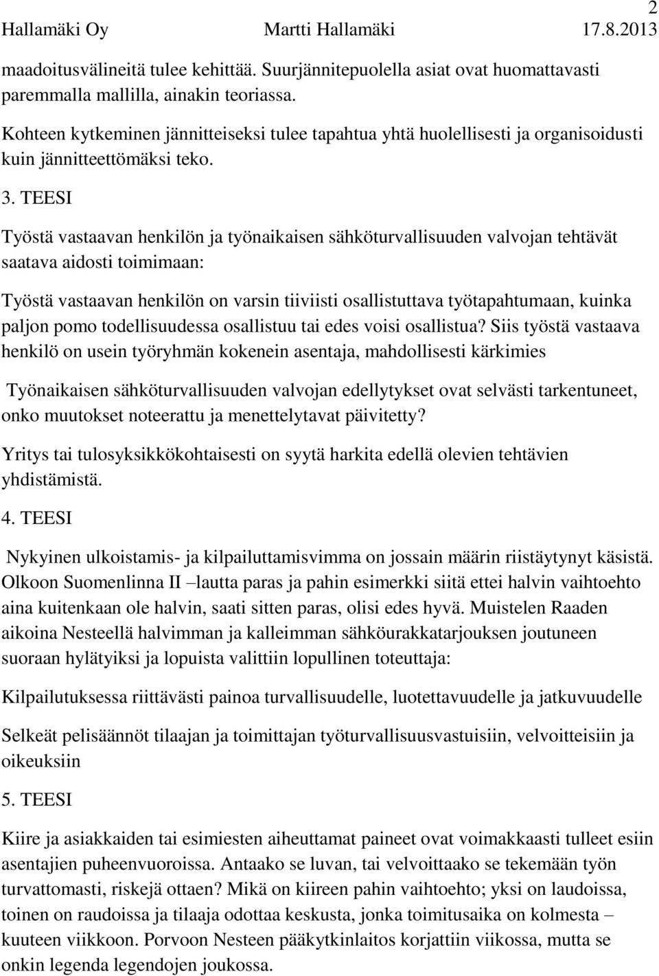 TEESI Työstä vastaavan henkilön ja työnaikaisen sähköturvallisuuden valvojan tehtävät saatava aidosti toimimaan: Työstä vastaavan henkilön on varsin tiiviisti osallistuttava työtapahtumaan, kuinka