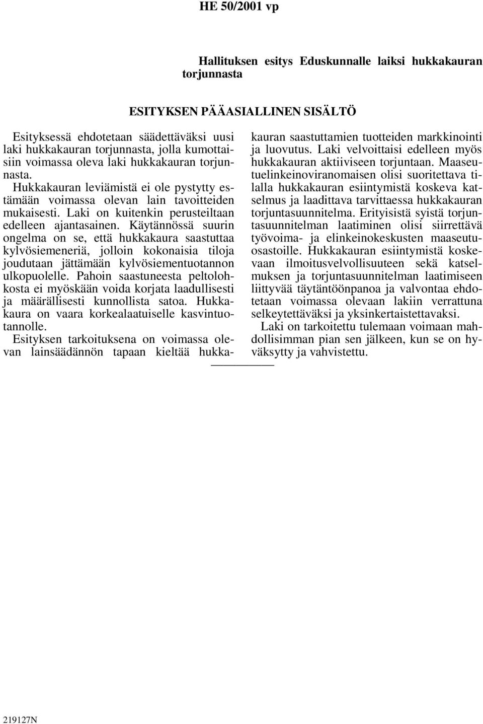 Käytännössä suurin ongelma on se, että hukkakaura saastuttaa kylvösiemeneriä, jolloin kokonaisia tiloja joudutaan jättämään kylvösiementuotannon ulkopuolelle.