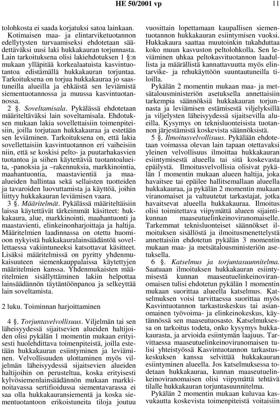 Tarkoituksena on torjua hukkakauraa jo saastuneilla alueilla ja ehkäistä sen leviämistä siementuotannossa ja muussa kasvintuotannossa. 2. Soveltamisala.