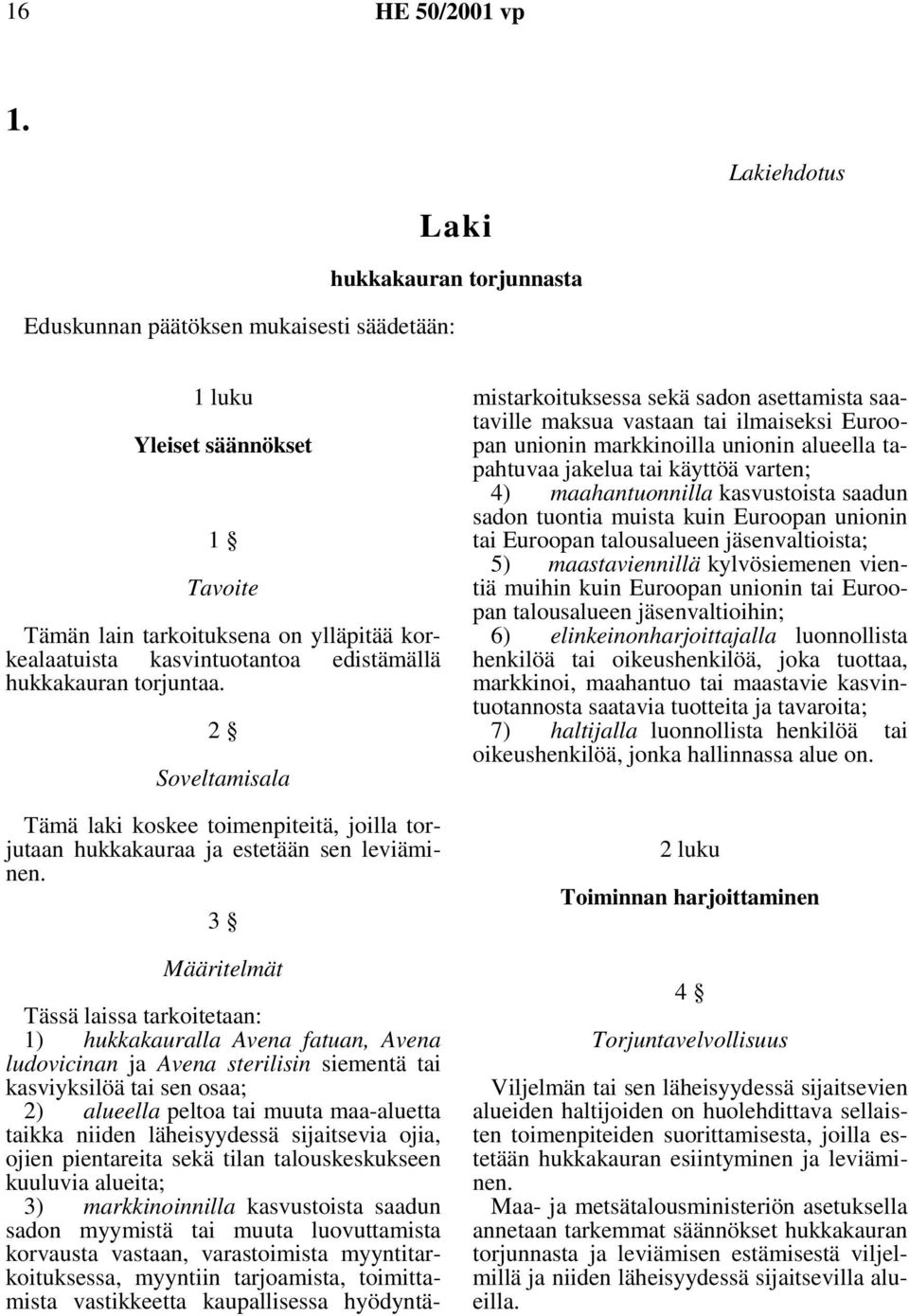 edistämällä hukkakauran torjuntaa. 2 Soveltamisala Tämä laki koskee toimenpiteitä, joilla torjutaan hukkakauraa ja estetään sen leviäminen.