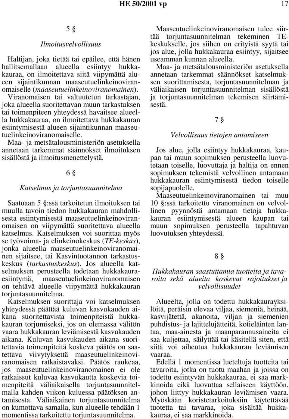 Viranomaisen tai valtuutetun tarkastajan, joka alueella suoritettavan muun tarkastuksen tai toimenpiteen yhteydessä havaitsee alueella hukkakauraa, on ilmoitettava hukkakauran esiintymisestä alueen
