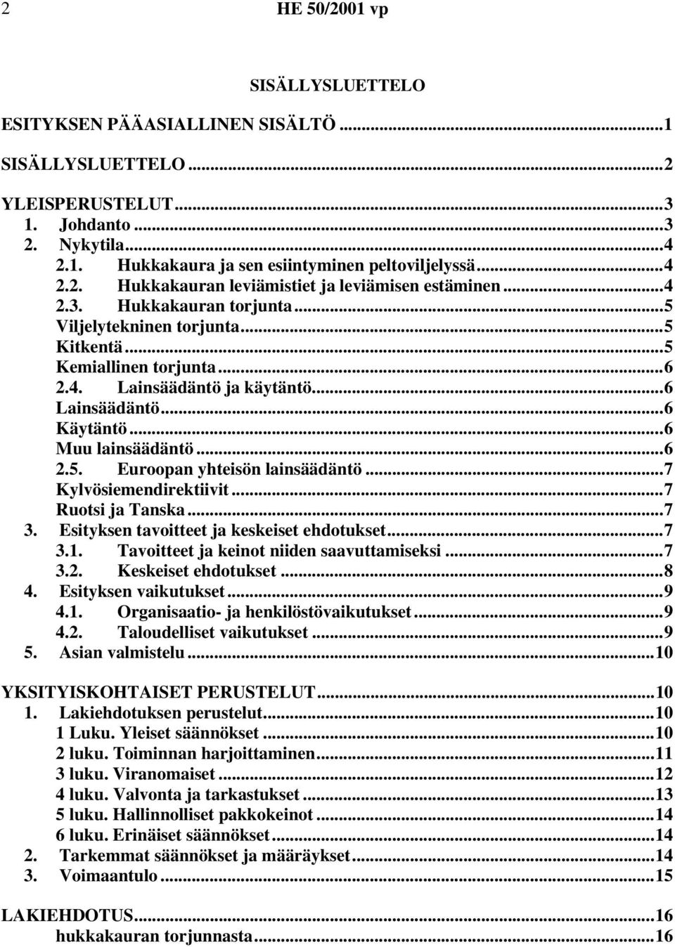 ..7 Kylvösiemendirektiivit...7 Ruotsi ja Tanska...7 3. Esityksen tavoitteet ja keskeiset ehdotukset...7 3.1. Tavoitteet ja keinot niiden saavuttamiseksi...7 3.2. Keskeiset ehdotukset...8 4.