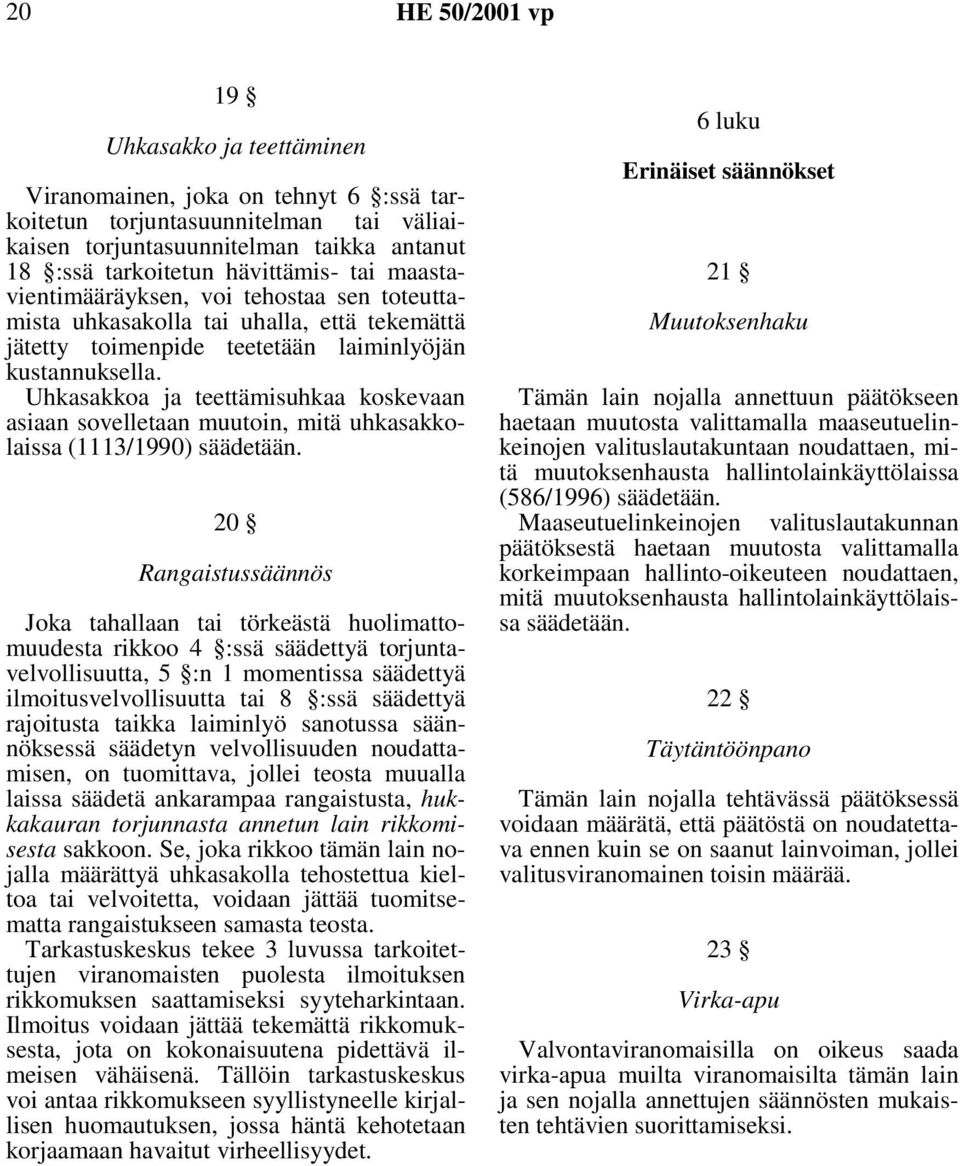 Uhkasakkoa ja teettämisuhkaa koskevaan asiaan sovelletaan muutoin, mitä uhkasakkolaissa (1113/1990) säädetään.