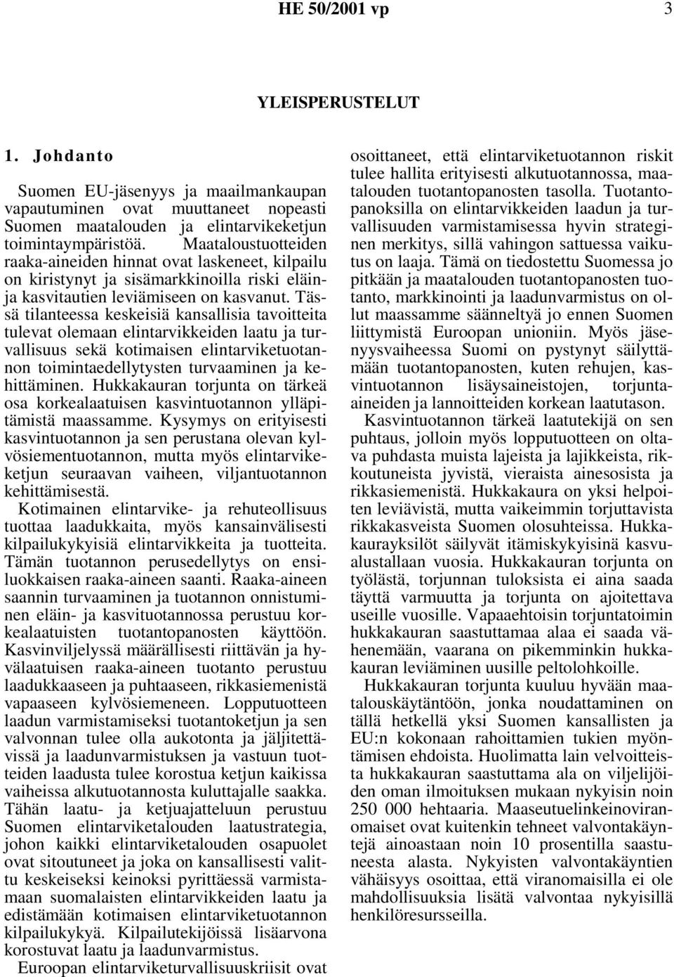 Tässä tilanteessa keskeisiä kansallisia tavoitteita tulevat olemaan elintarvikkeiden laatu ja turvallisuus sekä kotimaisen elintarviketuotannon toimintaedellytysten turvaaminen ja kehittäminen.