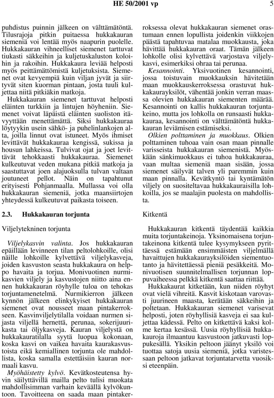 Siemenet ovat kevyempiä kuin viljan jyvät ja siirtyvät siten kuorman pintaan, josta tuuli kuljettaa niitä pitkiäkin matkoja.