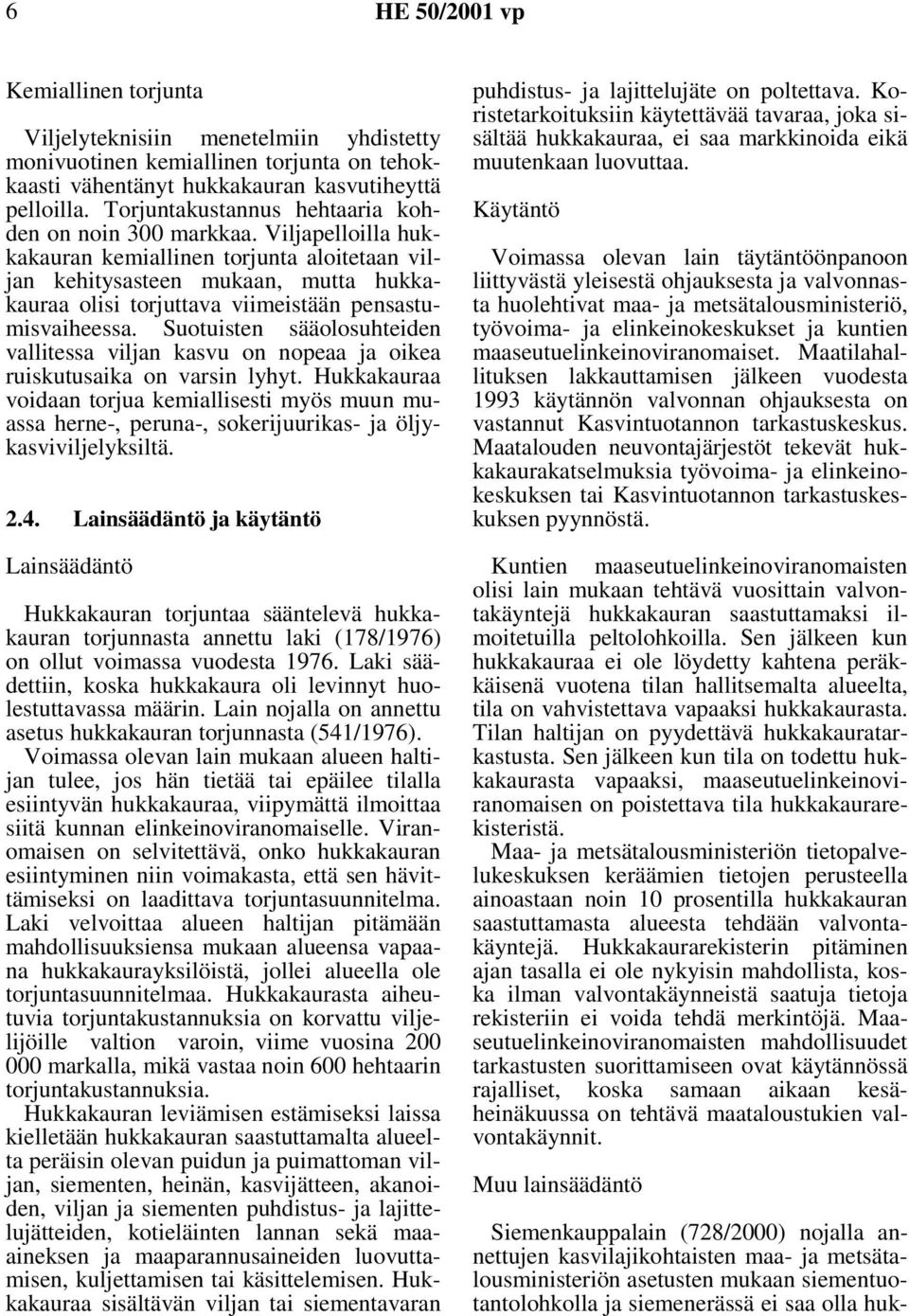 Viljapelloilla hukkakauran kemiallinen torjunta aloitetaan viljan kehitysasteen mukaan, mutta hukkakauraa olisi torjuttava viimeistään pensastumisvaiheessa.