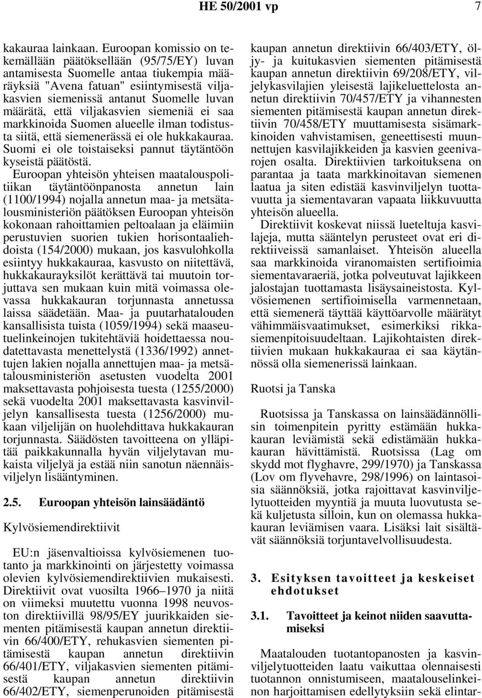 että viljakasvien siemeniä ei saa markkinoida Suomen alueelle ilman todistusta siitä, että siemenerässä ei ole hukkakauraa. Suomi ei ole toistaiseksi pannut täytäntöön kyseistä päätöstä.