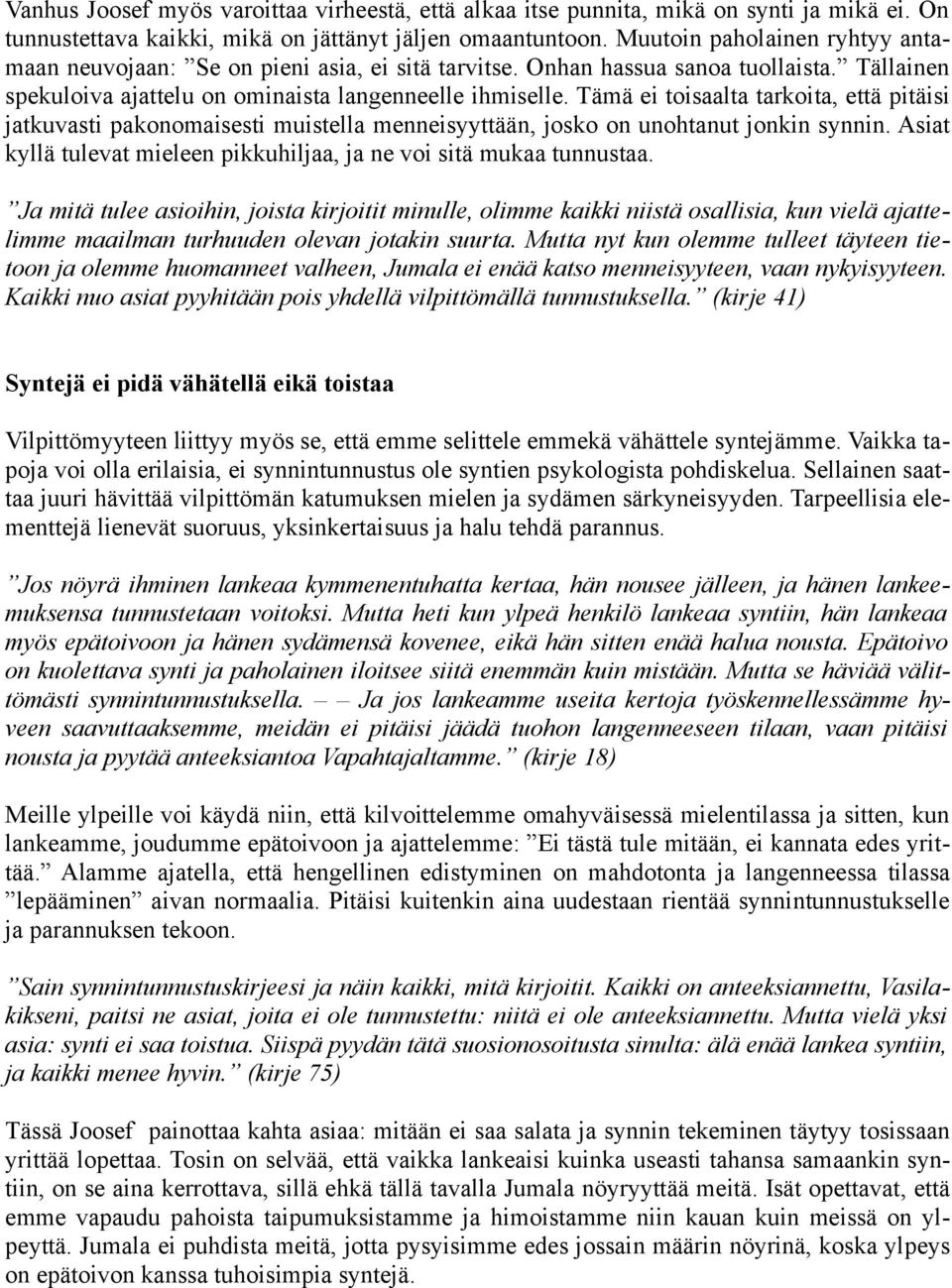 Tämä ei toisaalta tarkoita, että pitäisi jatkuvasti pakonomaisesti muistella menneisyyttään, josko on unohtanut jonkin synnin. Asiat kyllä tulevat mieleen pikkuhiljaa, ja ne voi sitä mukaa tunnustaa.