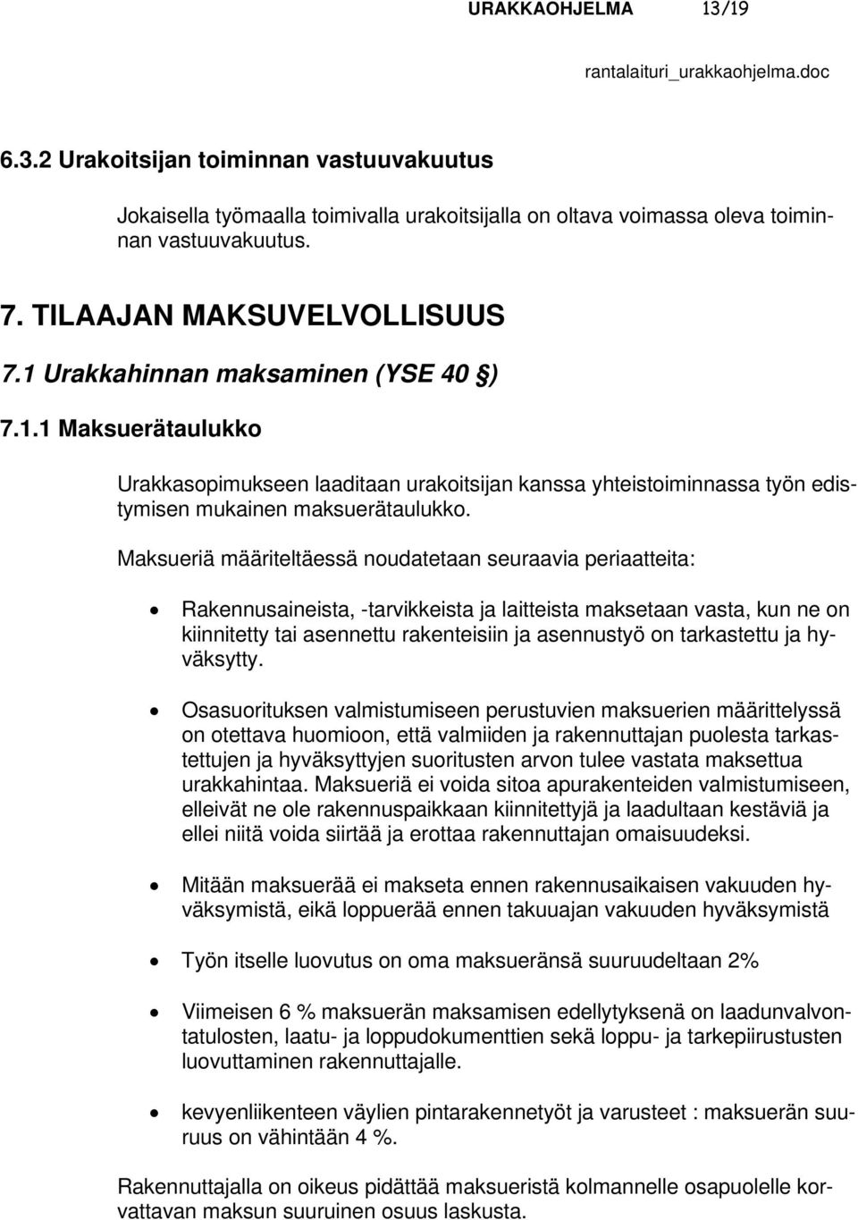 Maksueriä määriteltäessä noudatetaan seuraavia periaatteita: Rakennusaineista, -tarvikkeista ja laitteista maksetaan vasta, kun ne on kiinnitetty tai asennettu rakenteisiin ja asennustyö on