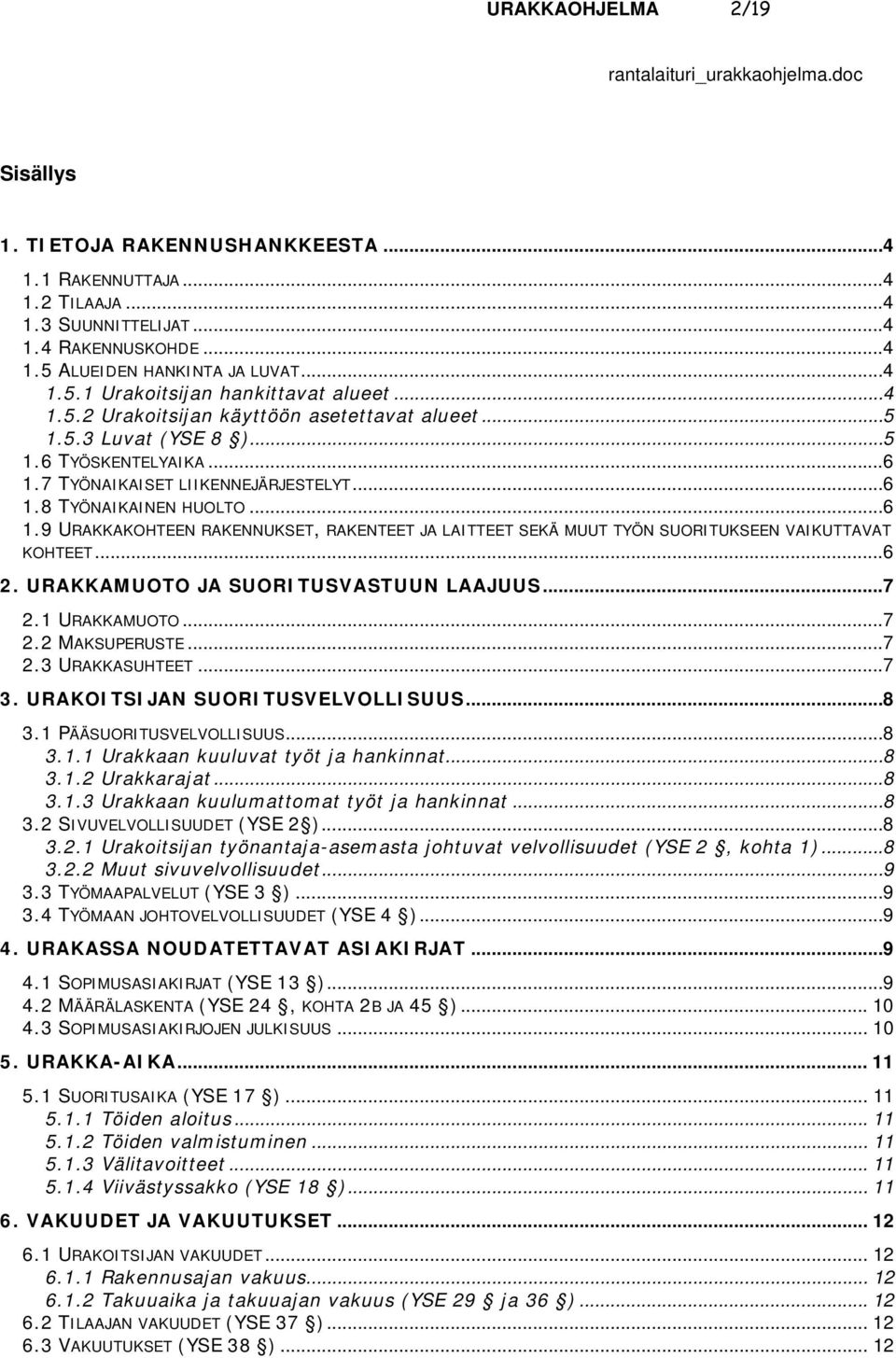 7 TYÖNAIKAISET LIIKENNEJÄRJESTELYT...6 1.8 TYÖNAIKAINEN HUOLTO...6 1.9 URAKKAKOHTEEN RAKENNUKSET, RAKENTEET JA LAITTEET SEKÄ MUUT TYÖN SUORITUKSEEN VAIKUTTAVAT KOHTEET...6 2.