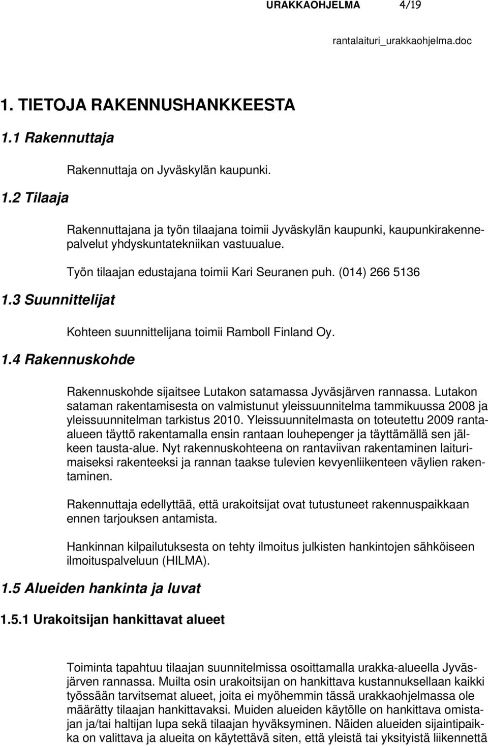 (014) 266 5136 Kohteen suunnittelijana toimii Ramboll Finland Oy. 1.4 Rakennuskohde Rakennuskohde sijaitsee Lutakon satamassa Jyväsjärven rannassa.
