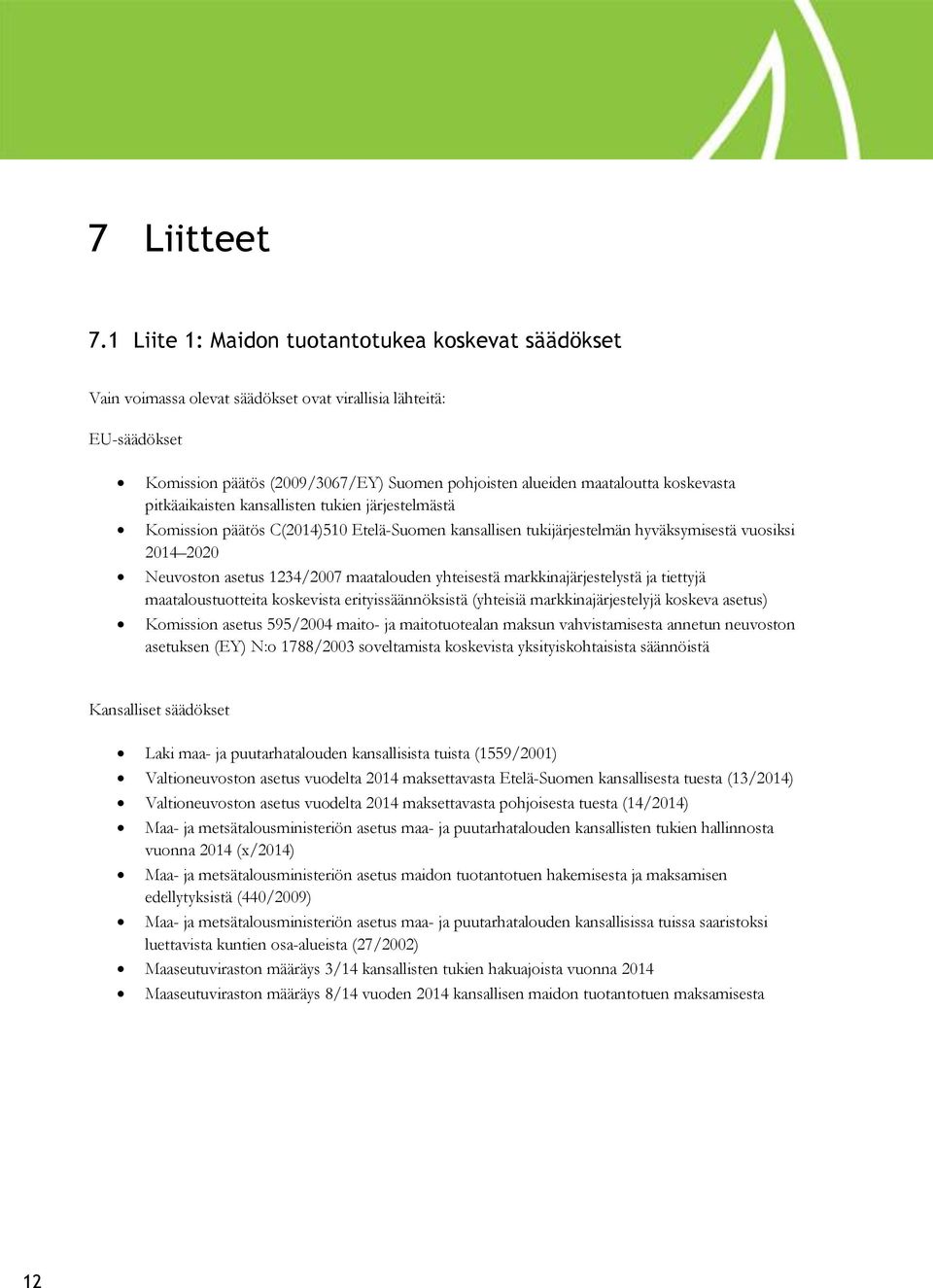 koskevasta pitkäaikaisten kansallisten tukien järjestelmästä Komission päätös C(2014)510 Etelä-Suomen kansallisen tukijärjestelmän hyväksymisestä vuosiksi 2014 2020 Neuvoston asetus 1234/2007