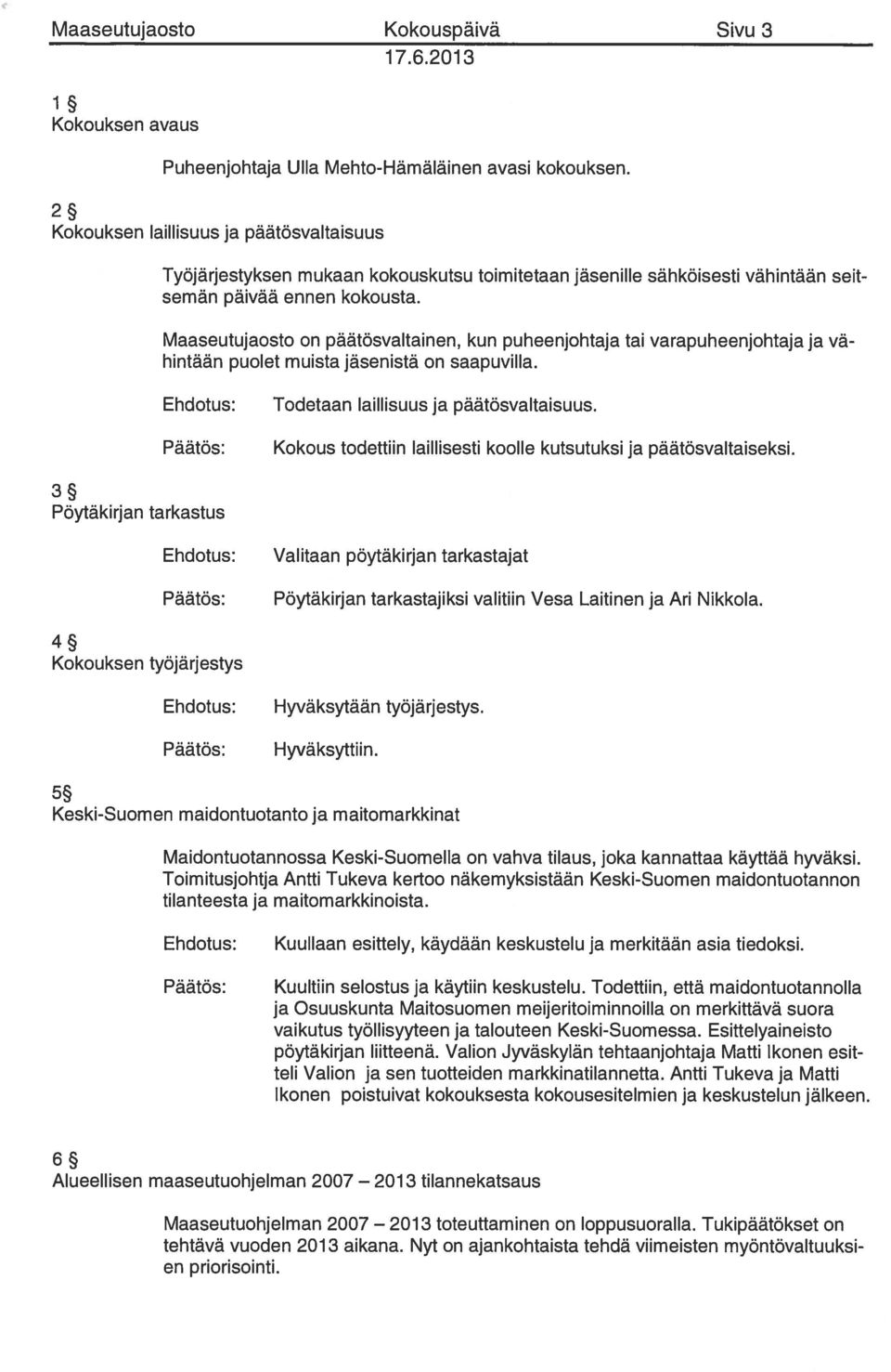 Maaseutujaosto on päätösvaltainen, kun puheenjohtaja tai varapuheenjohtaja ja vä hintään puolet muista jäsenistä on saapuvilla. Todetaan laillisuus ja päätösvaltaisuus.