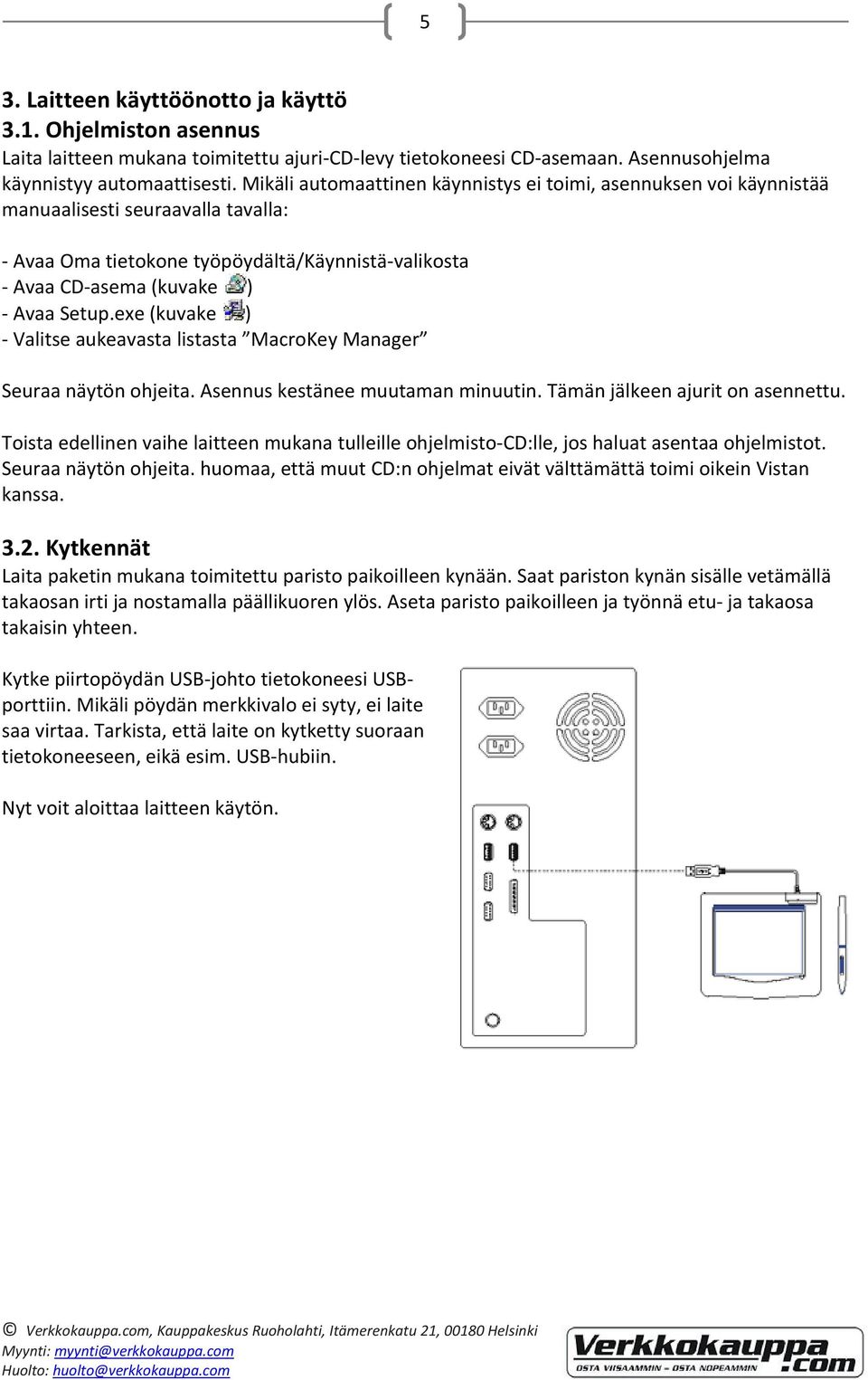 exe (kuvake ) Valitse aukeavasta listasta MacroKey Manager Seuraa näytön ohjeita. Asennus kestänee muutaman minuutin. Tämän jälkeen ajurit on asennettu.