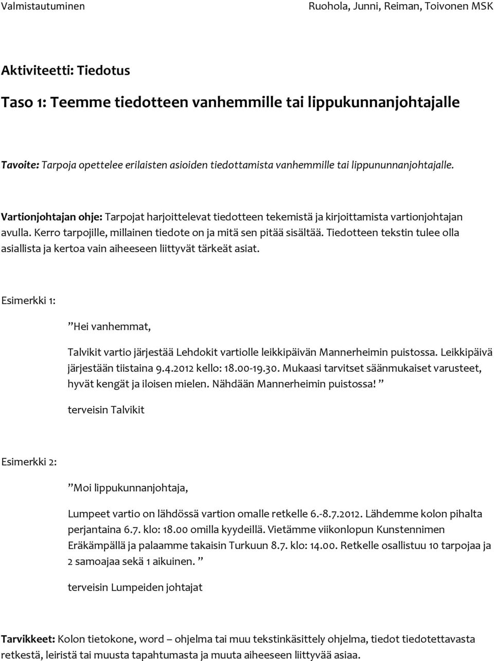 Tiedotteen tekstin tulee olla asiallista ja kertoa vain aiheeseen liittyvät tärkeät asiat. Esimerkki 1: Hei vanhemmat, Talvikit vartio järjestää Lehdokit vartiolle leikkipäivän Mannerheimin puistossa.