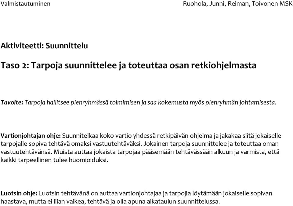 Jokainen tarpoja suunnittelee ja toteuttaa oman vastuutehtävänsä.