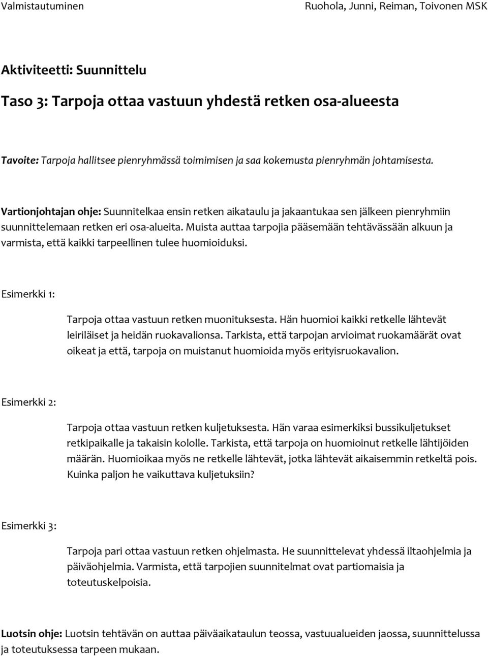 Muista auttaa tarpojia pääsemään tehtävässään alkuun ja varmista, että kaikki tarpeellinen tulee huomioiduksi. Esimerkki 1: Tarpoja ottaa vastuun retken muonituksesta.