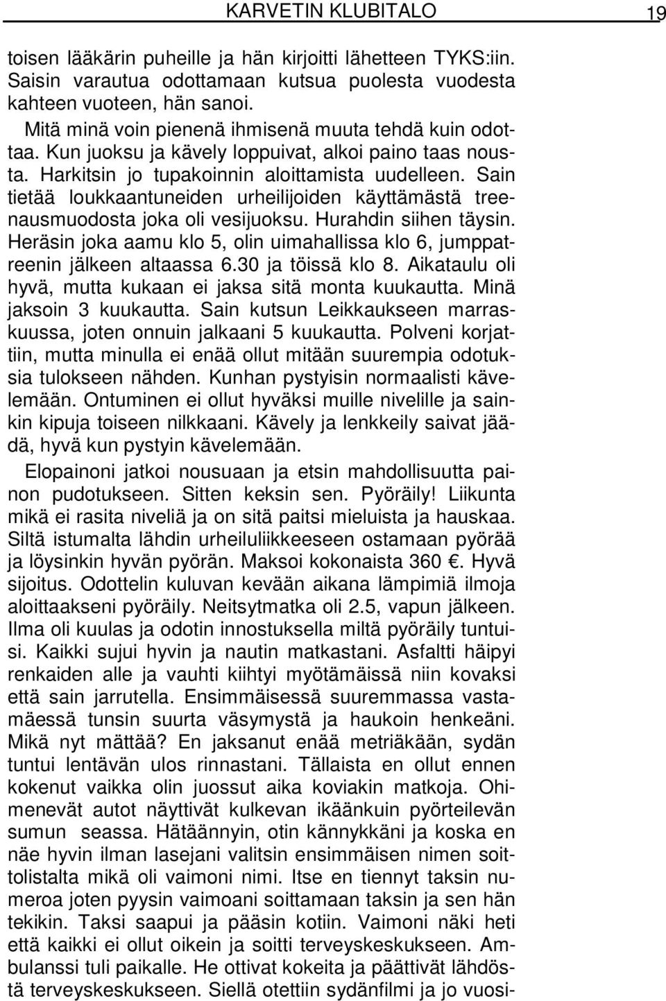 Sain tietää loukkaantuneiden urheilijoiden käyttämästä treenausmuodosta joka oli vesijuoksu. Hurahdin siihen täysin. Heräsin joka aamu klo 5, olin uimahallissa klo 6, jumppatreenin jälkeen altaassa 6.