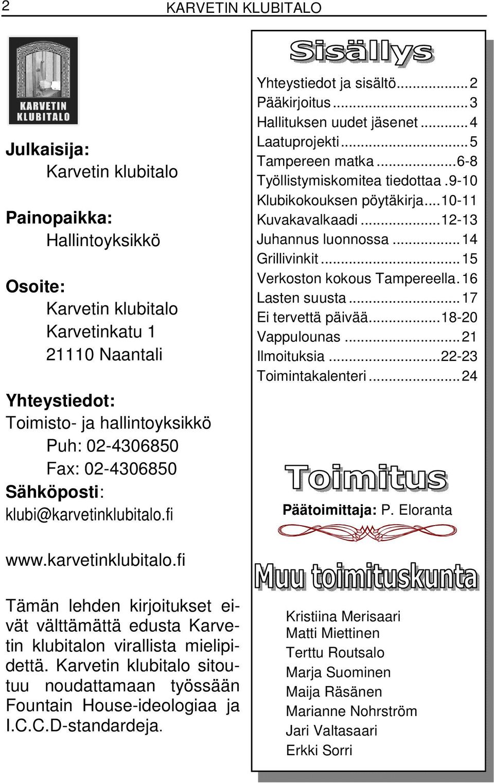 9-10 Klubikokouksen pöytäkirja...10-11 Kuvakavalkaadi...12-13 Juhannus luonnossa...14 Grillivinkit...15 Verkoston kokous Tampereella.16 Lasten suusta...17 Ei tervettä päivää...18-20 Vappulounas.