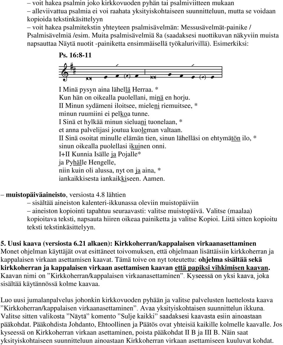 Muita psalmisävelmiä 8a (saadaksesi nuottikuvan näkyviin muista napsauttaa Näytä nuotit -painiketta ensimmäisellä työkalurivillä). Esimerkiksi: Ps. 16:8-11 I Minä pysyn aina lähellä Herraa.