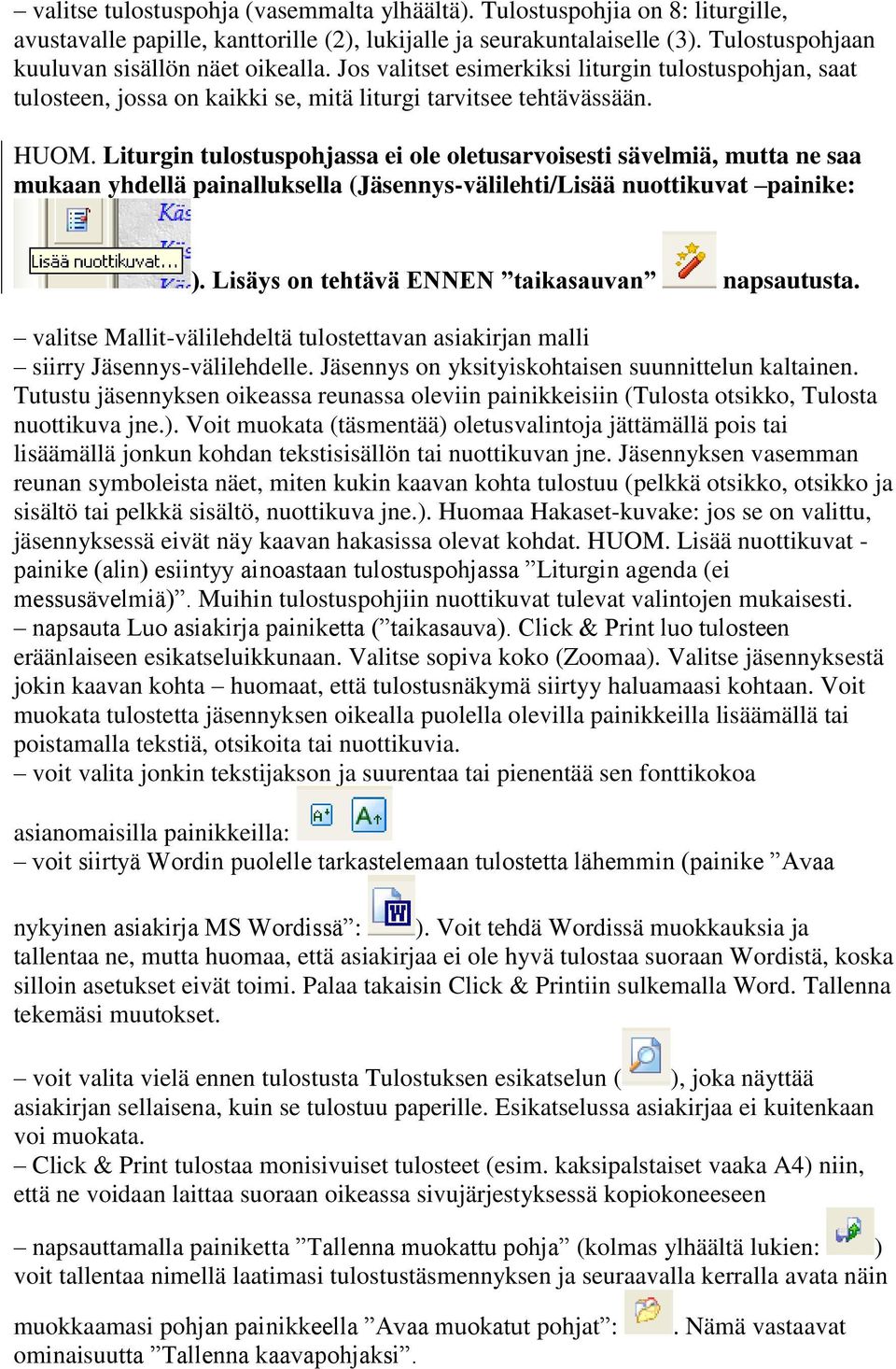 Liturgin tulostuspohjassa ei ole oletusarvoisesti sävelmiä, mutta ne saa mukaan yhdellä painalluksella (Jäsennys-välilehti/Lisää nuottikuvat painike: ).
