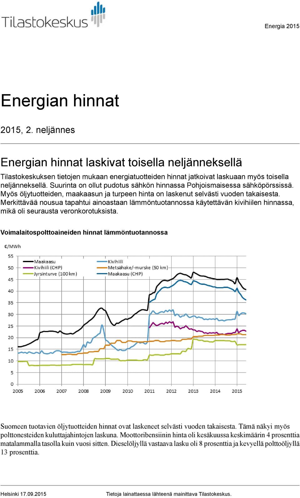 Suurinta on ollut pudotus sähkön hinnassa Pohjoismaisessa sähköpörssissä. Myös öljytuotteiden, maakaasun ja turpeen hinta on laskenut selvästi vuoden takaisesta.