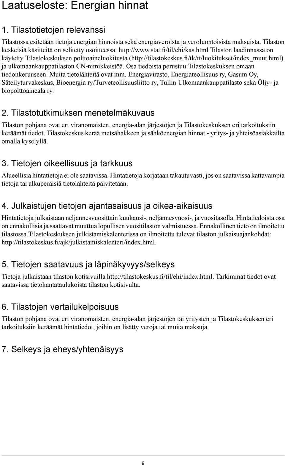 fi/tk/tt/luokitukset/index_muut.html) ja ulkomaankauppatilaston CNnimikkeistöä. Osa tiedoista perustuu Tilastokeskuksen omaan tiedonkeruuseen. Muita tietolähteitä ovat mm.