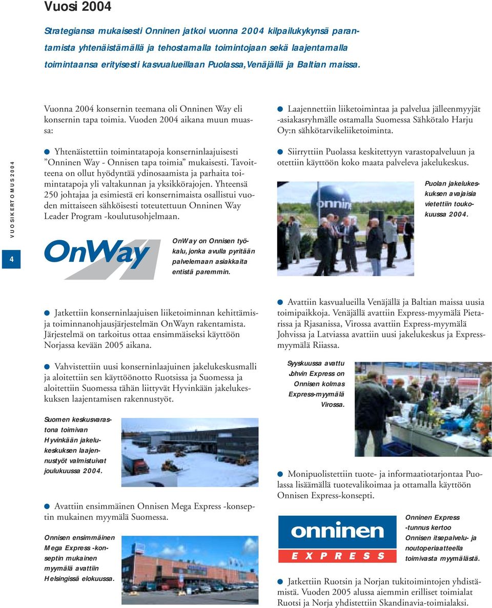 Vuoden 2004 aikana muun muassa: Yhtenäistettiin toimintatapoja konserninlaajuisesti Onninen Way - Onnisen tapa toimia mukaisesti.