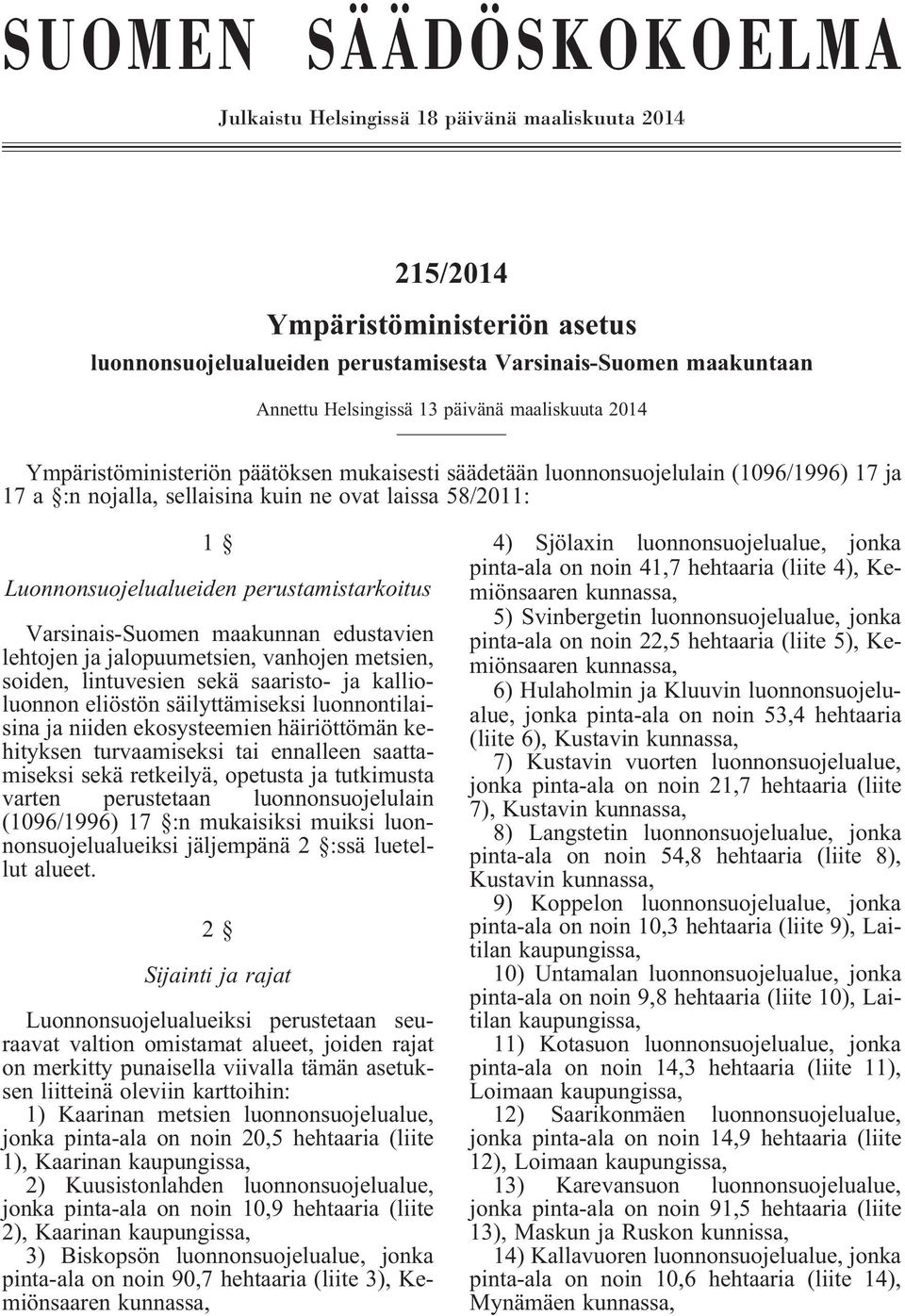 perustamistarkoitus Varsinais-Suomen maakunnan edustavien lehtojen ja jalopuumetsien, vanhojen metsien, soiden, lintuvesien sekä saaristo- ja kallioluonnon eliöstön säilyttämiseksi luonnontilaisina